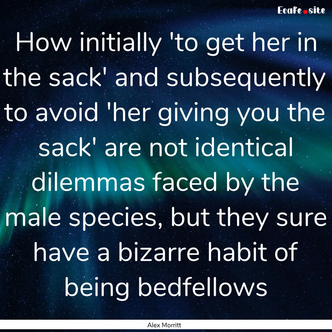 How initially 'to get her in the sack' and.... : Quote by Alex Morritt