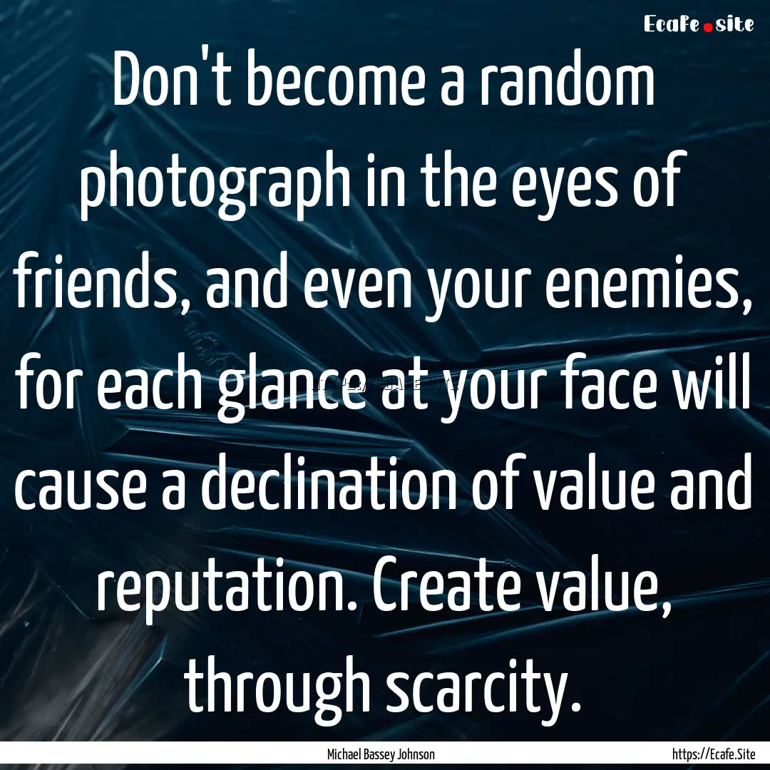 Don't become a random photograph in the eyes.... : Quote by Michael Bassey Johnson