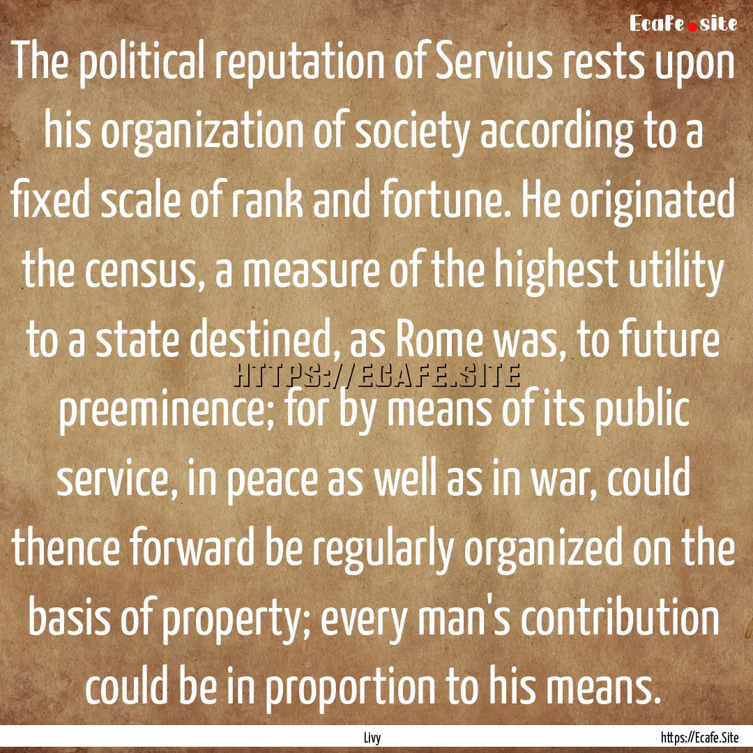 The political reputation of Servius rests.... : Quote by Livy