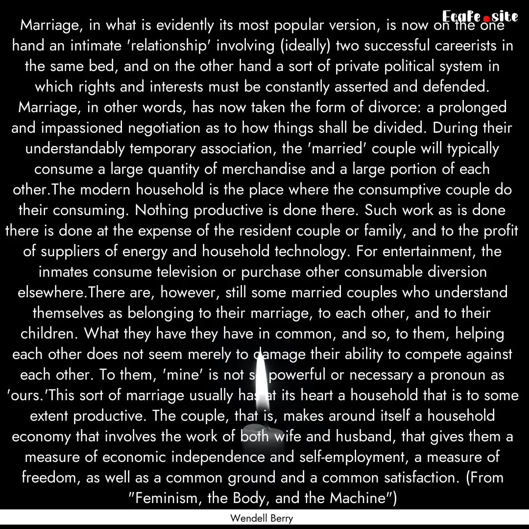 Marriage, in what is evidently its most popular.... : Quote by Wendell Berry