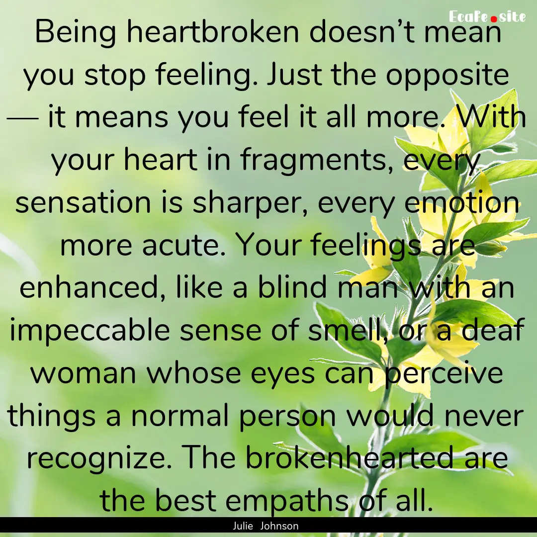 Being heartbroken doesn’t mean you stop.... : Quote by Julie Johnson