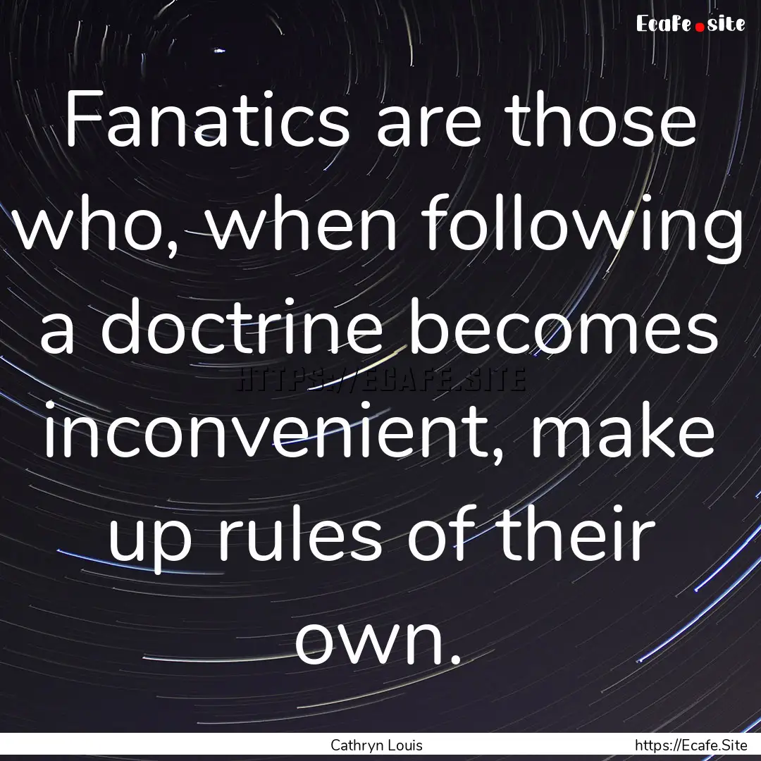 Fanatics are those who, when following a.... : Quote by Cathryn Louis