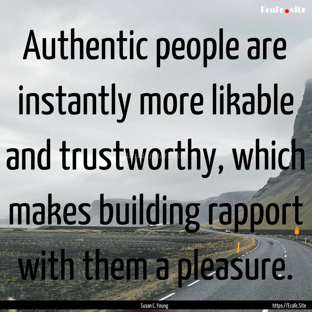 Authentic people are instantly more likable.... : Quote by Susan C. Young