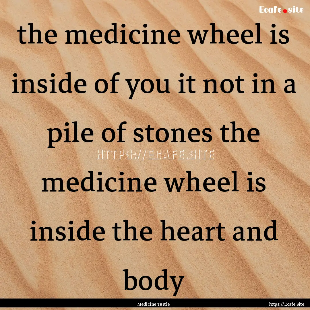 the medicine wheel is inside of you it not.... : Quote by Medicine Turtle