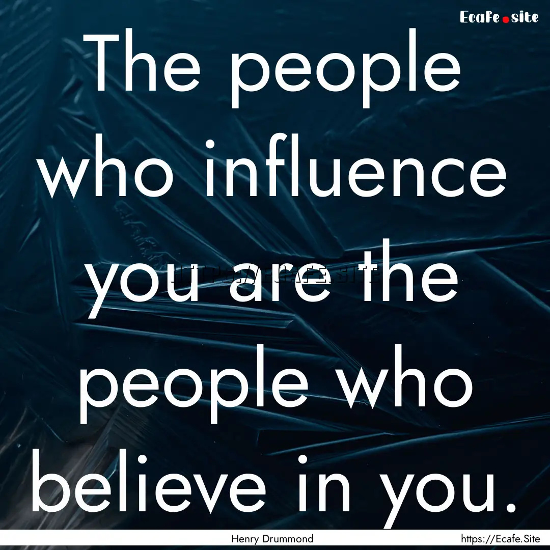 The people who influence you are the people.... : Quote by Henry Drummond