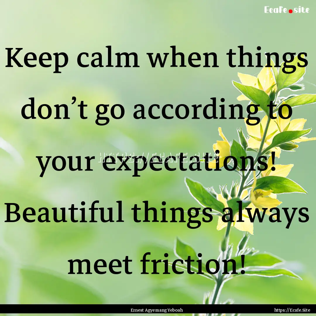 Keep calm when things don’t go according.... : Quote by Ernest Agyemang Yeboah