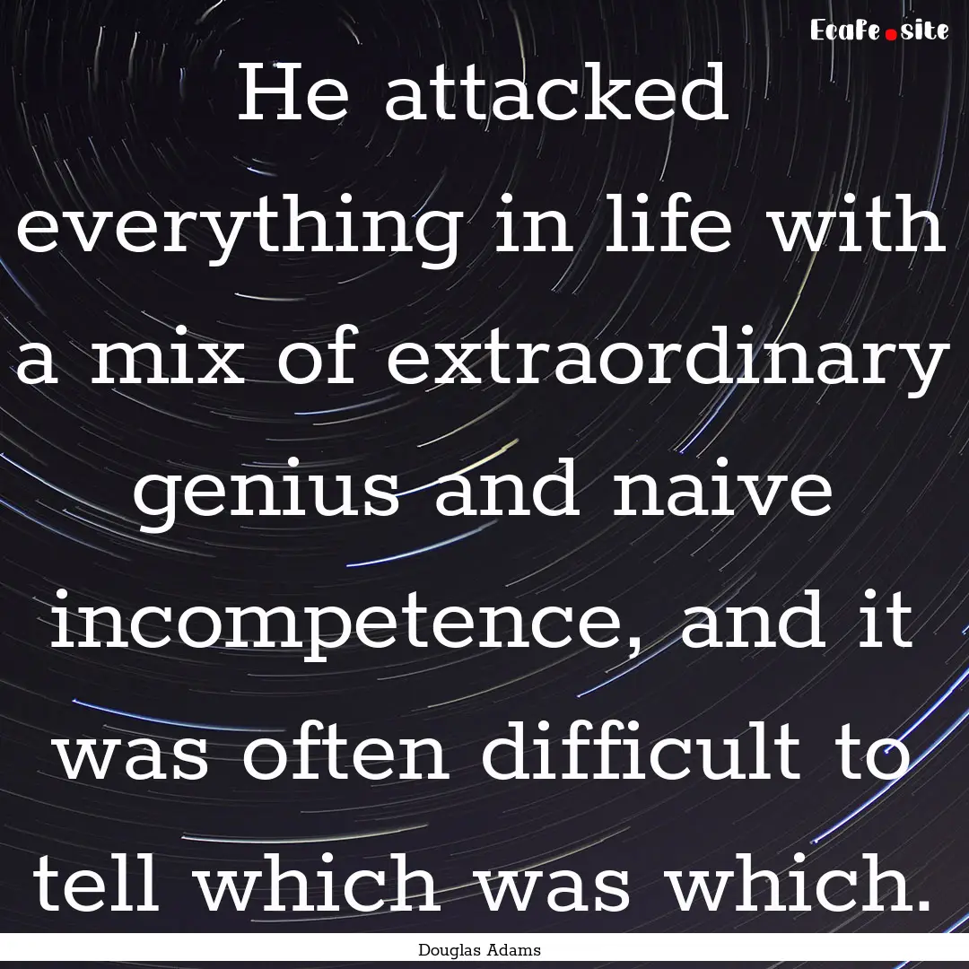 He attacked everything in life with a mix.... : Quote by Douglas Adams