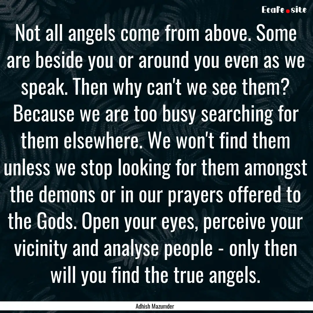 Not all angels come from above. Some are.... : Quote by Adhish Mazumder