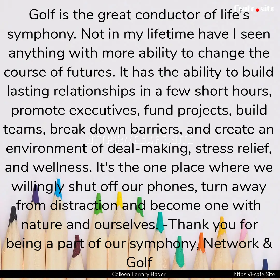 Golf is the great conductor of life's symphony..... : Quote by Colleen Ferrary Bader