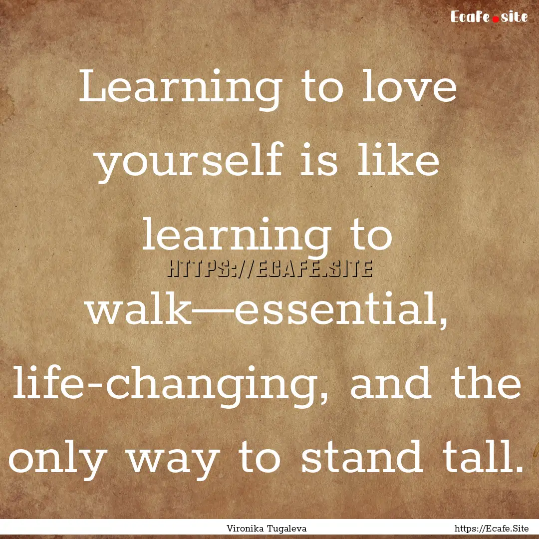 Learning to love yourself is like learning.... : Quote by Vironika Tugaleva