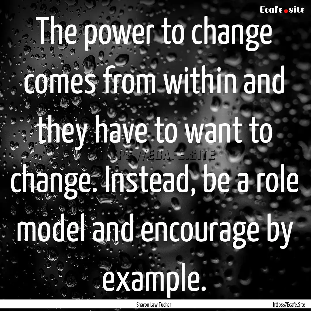 The power to change comes from within and.... : Quote by Sharon Law Tucker