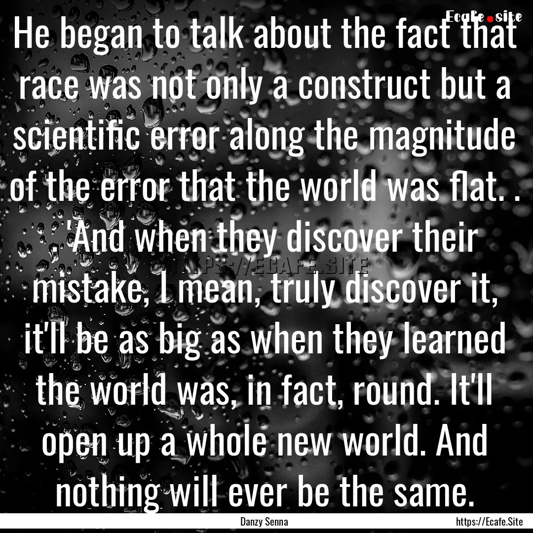 He began to talk about the fact that race.... : Quote by Danzy Senna