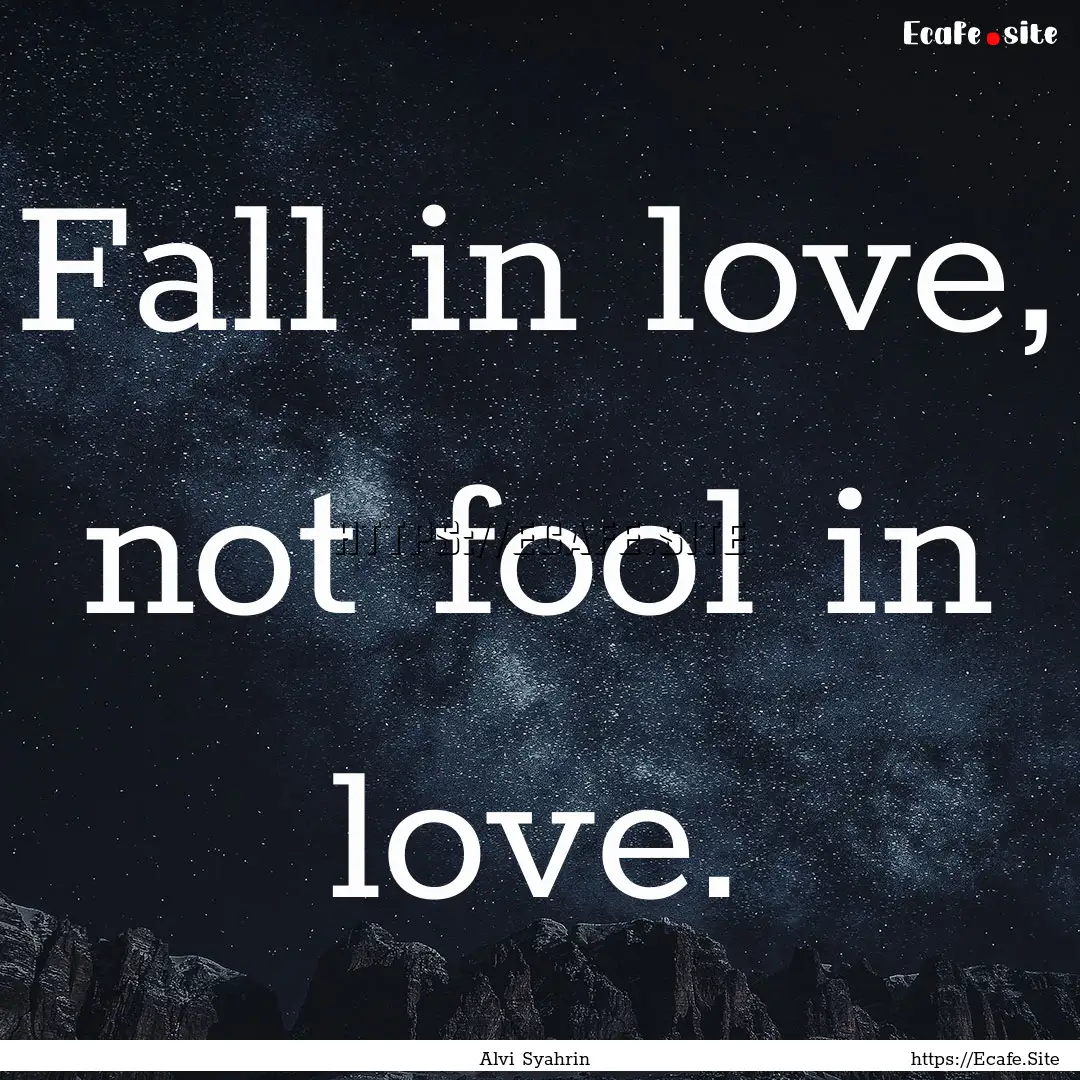 Fall in love, not fool in love. : Quote by Alvi Syahrin