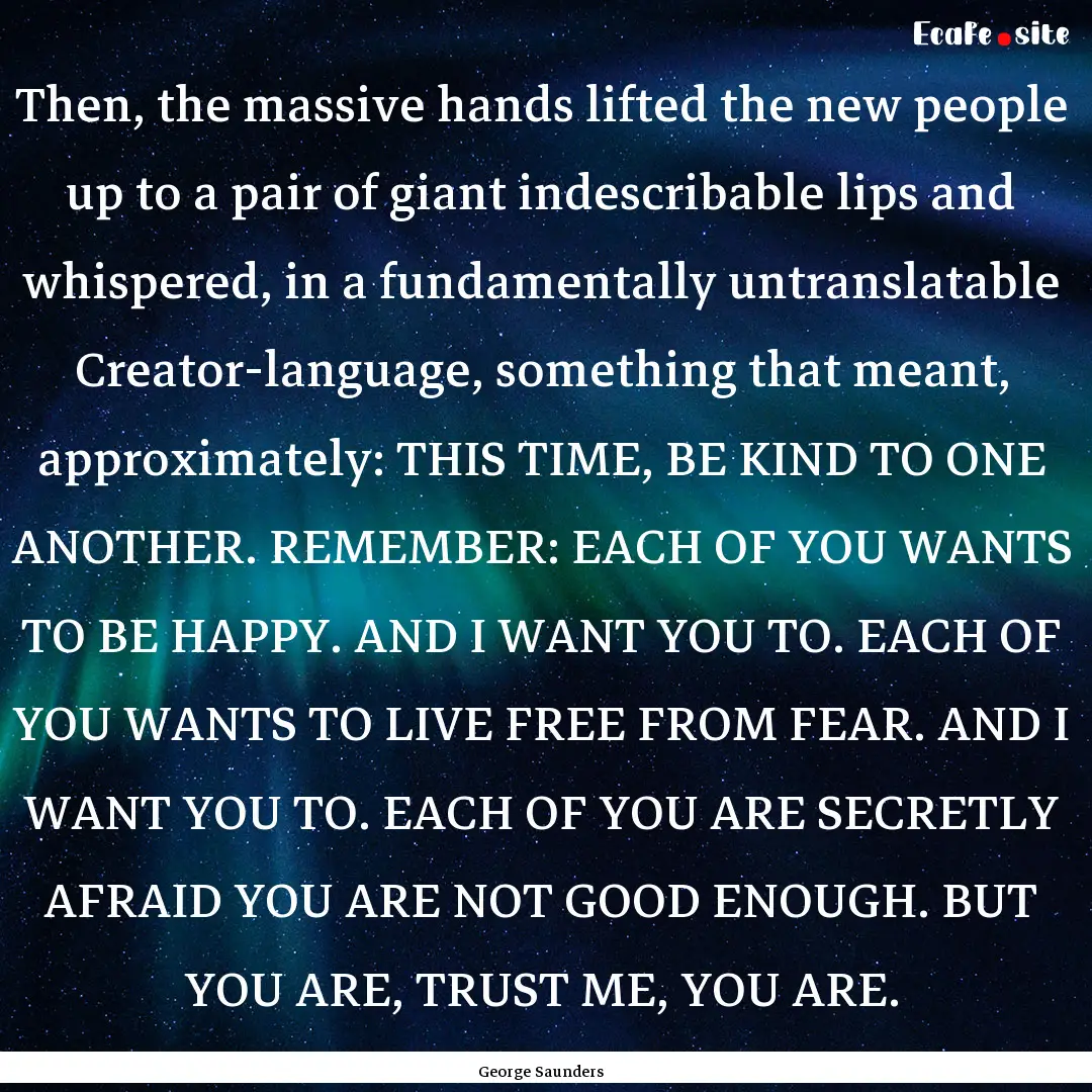 Then, the massive hands lifted the new people.... : Quote by George Saunders