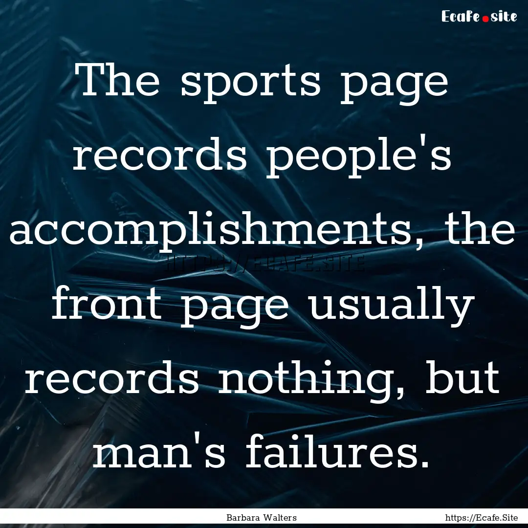 The sports page records people's accomplishments,.... : Quote by Barbara Walters