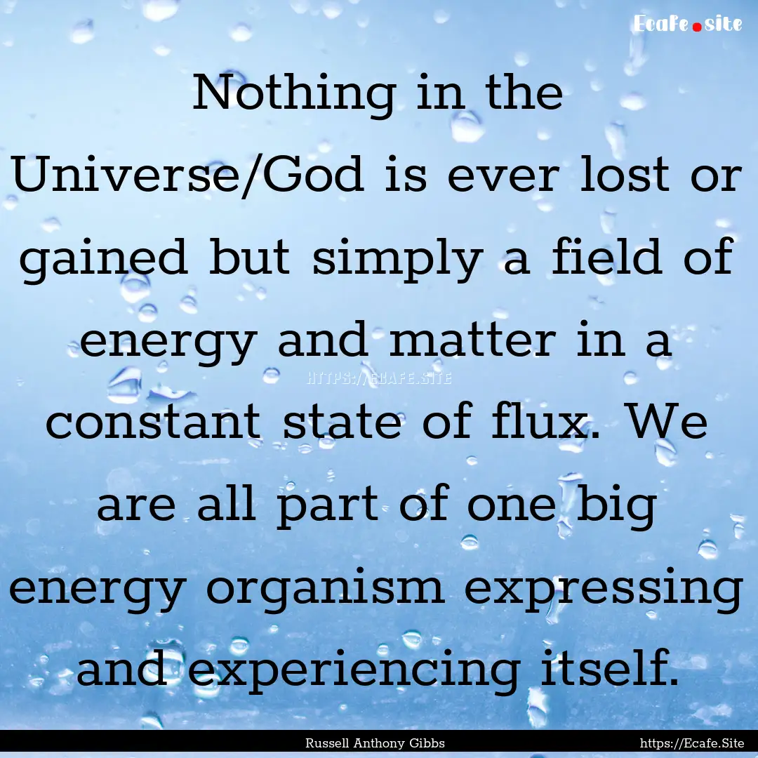 Nothing in the Universe/God is ever lost.... : Quote by Russell Anthony Gibbs