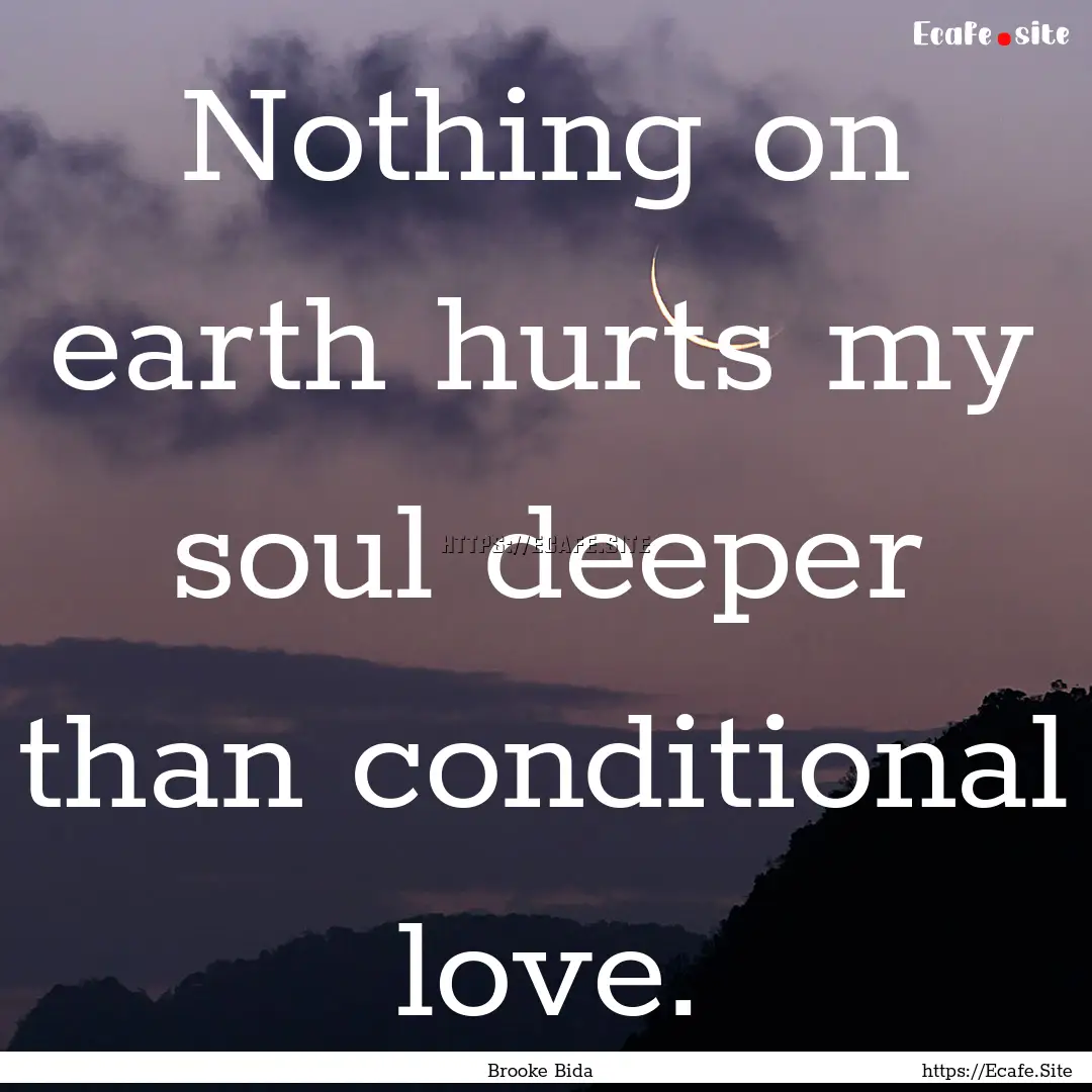 Nothing on earth hurts my soul deeper than.... : Quote by Brooke Bida