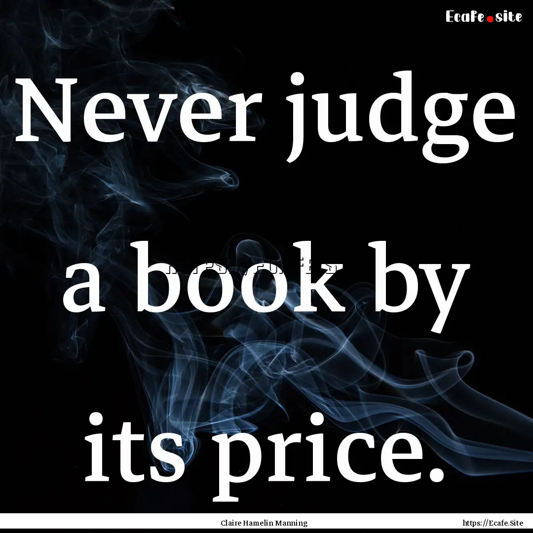 Never judge a book by its price. : Quote by Claire Hamelin Manning