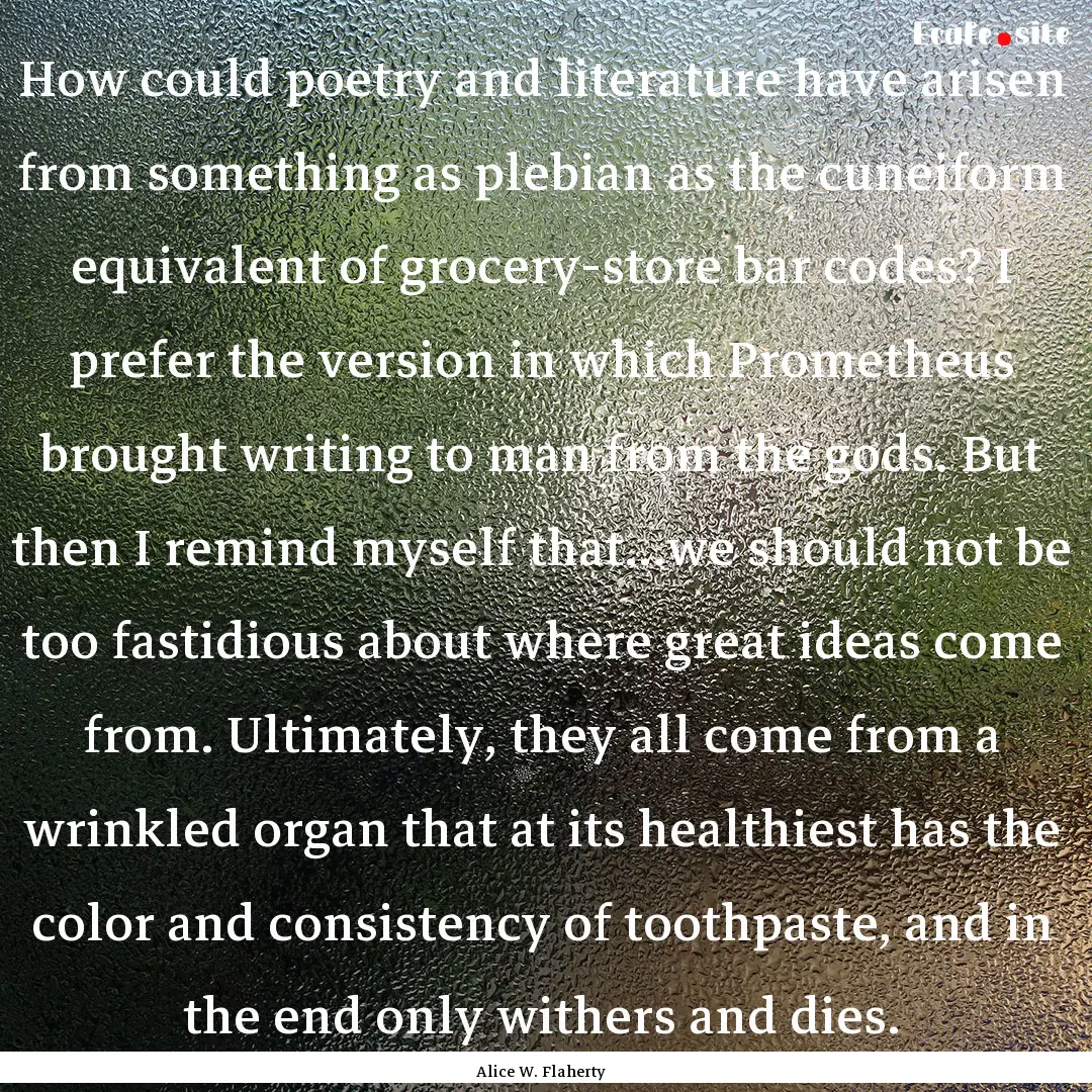 How could poetry and literature have arisen.... : Quote by Alice W. Flaherty