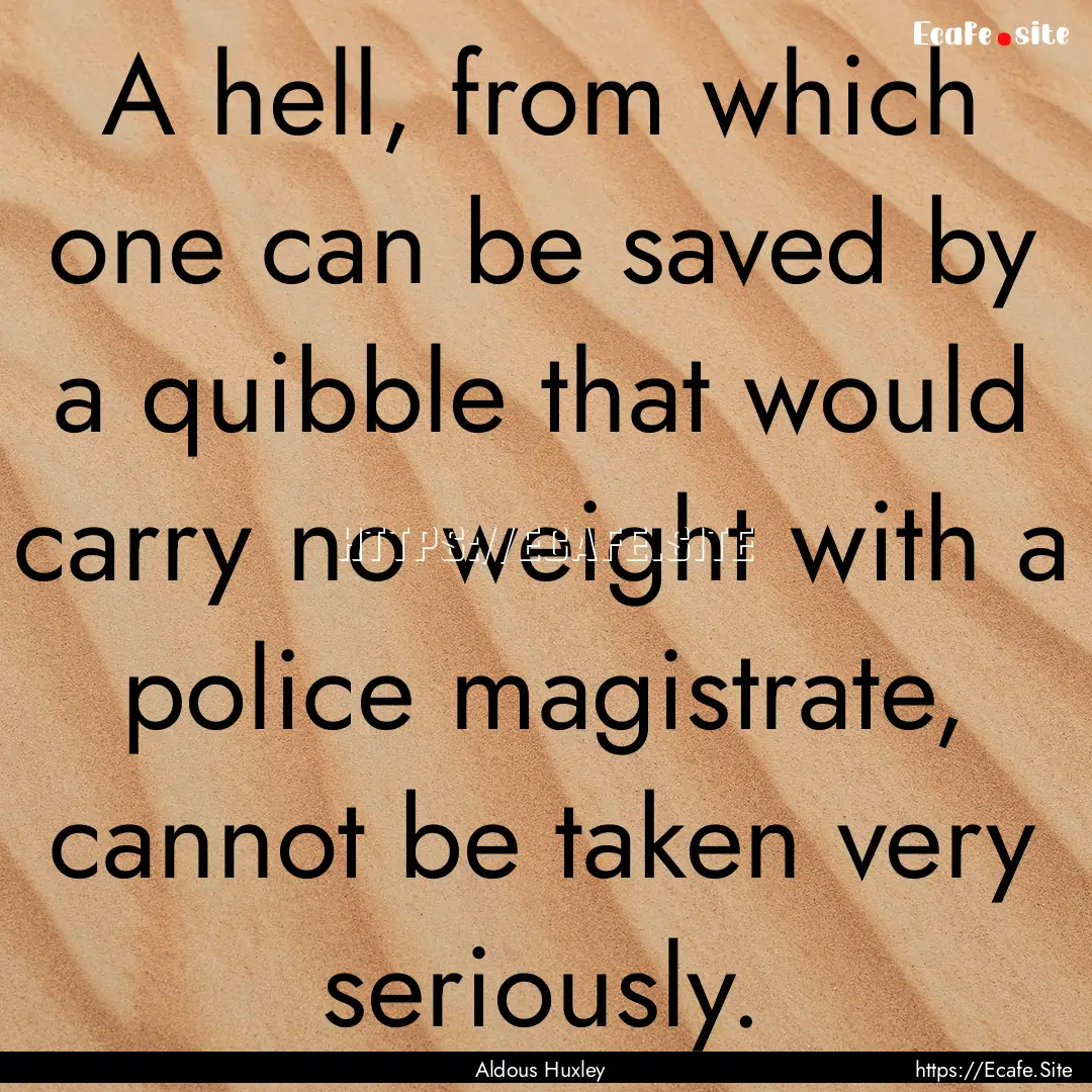 A hell, from which one can be saved by a.... : Quote by Aldous Huxley