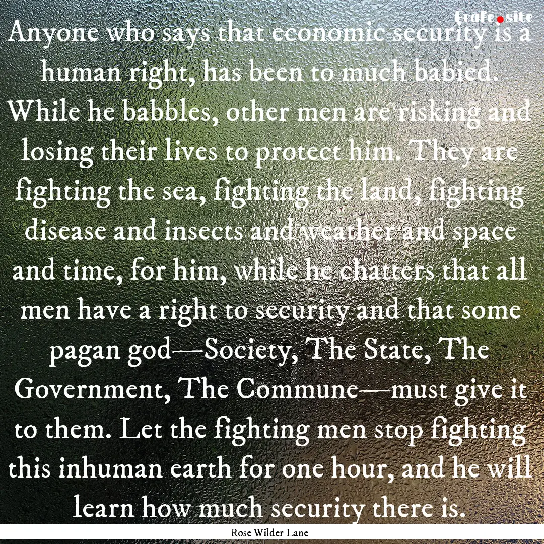 Anyone who says that economic security is.... : Quote by Rose Wilder Lane