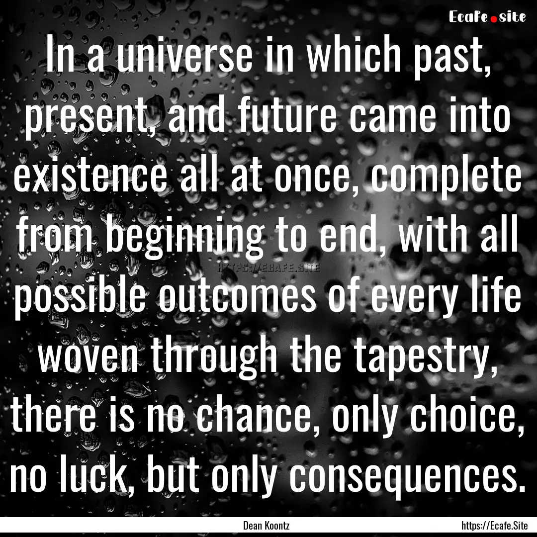 In a universe in which past, present, and.... : Quote by Dean Koontz