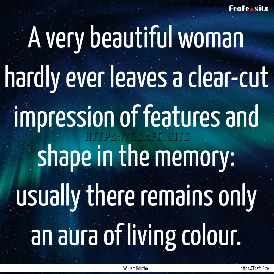 A very beautiful woman hardly ever leaves.... : Quote by William Bolitho