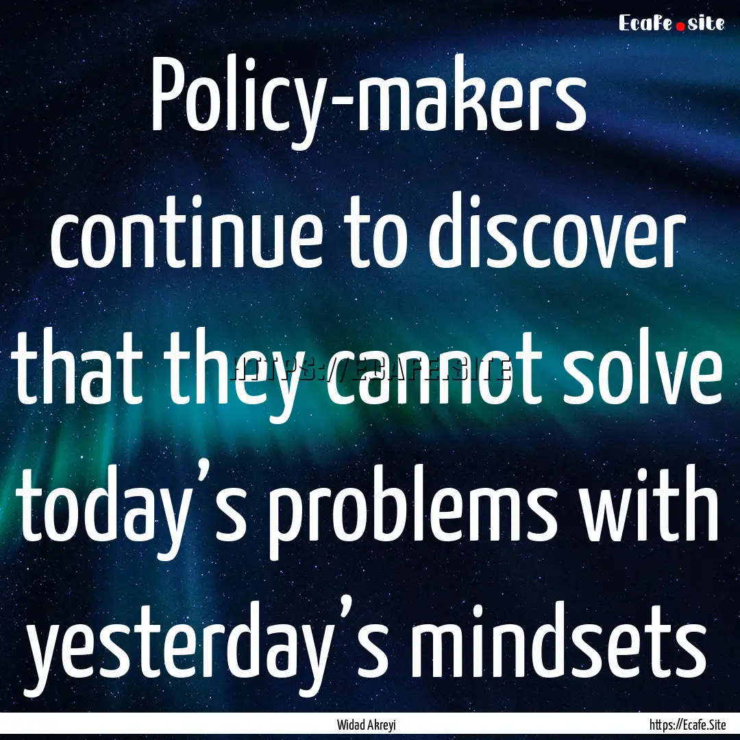 Policy-makers continue to discover that they.... : Quote by Widad Akreyi