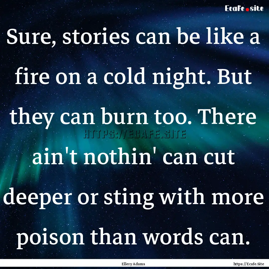 Sure, stories can be like a fire on a cold.... : Quote by Ellery Adams