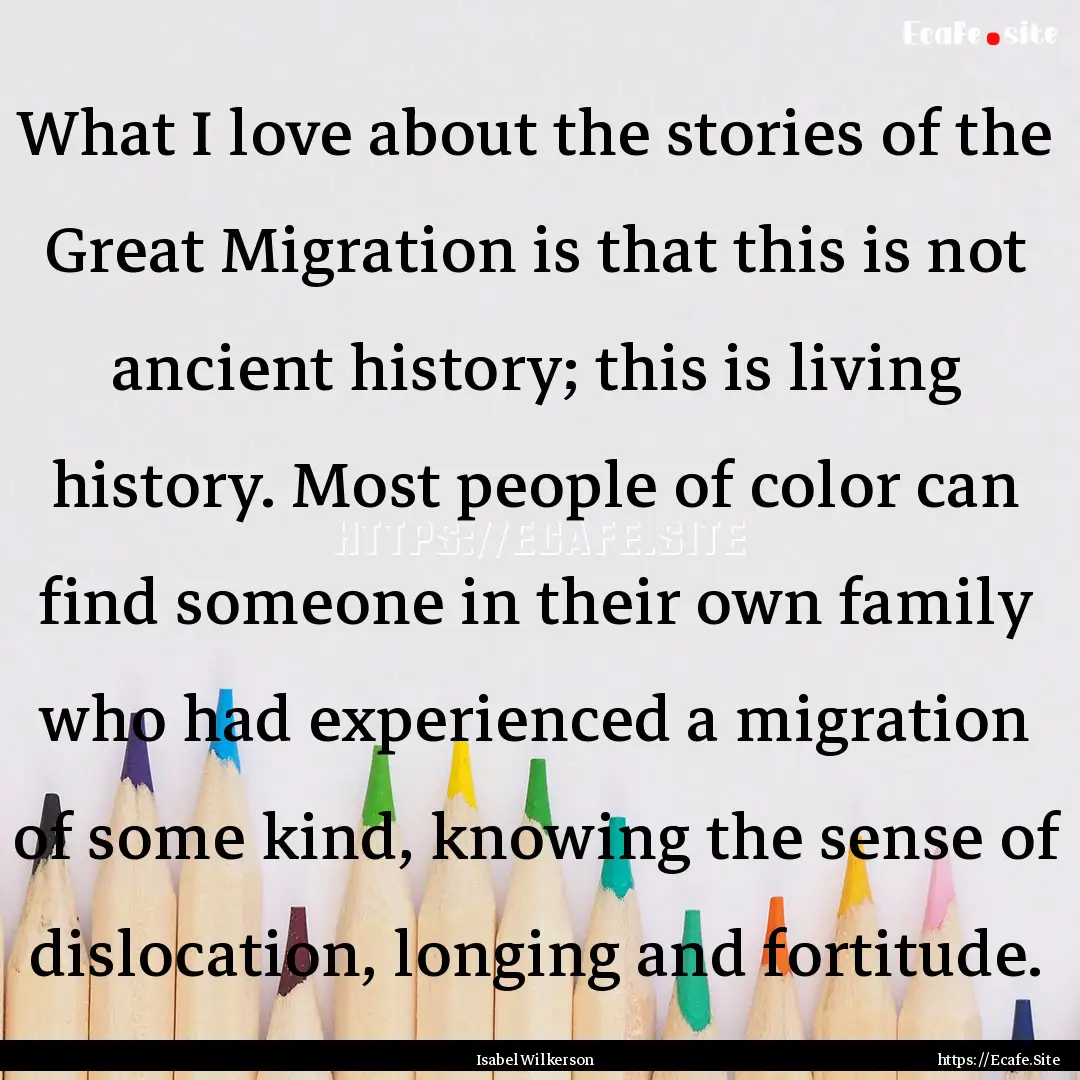 What I love about the stories of the Great.... : Quote by Isabel Wilkerson