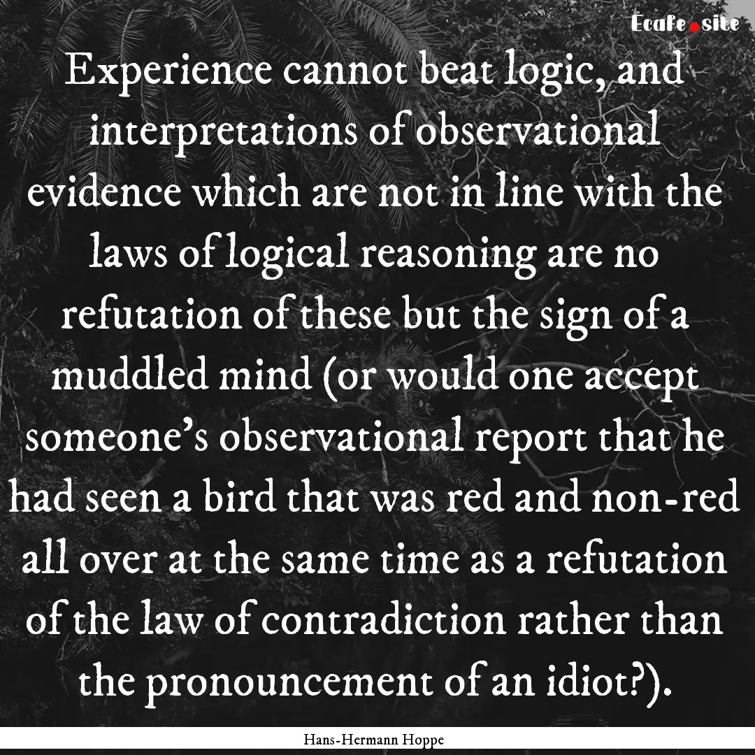 Experience cannot beat logic, and interpretations.... : Quote by Hans-Hermann Hoppe