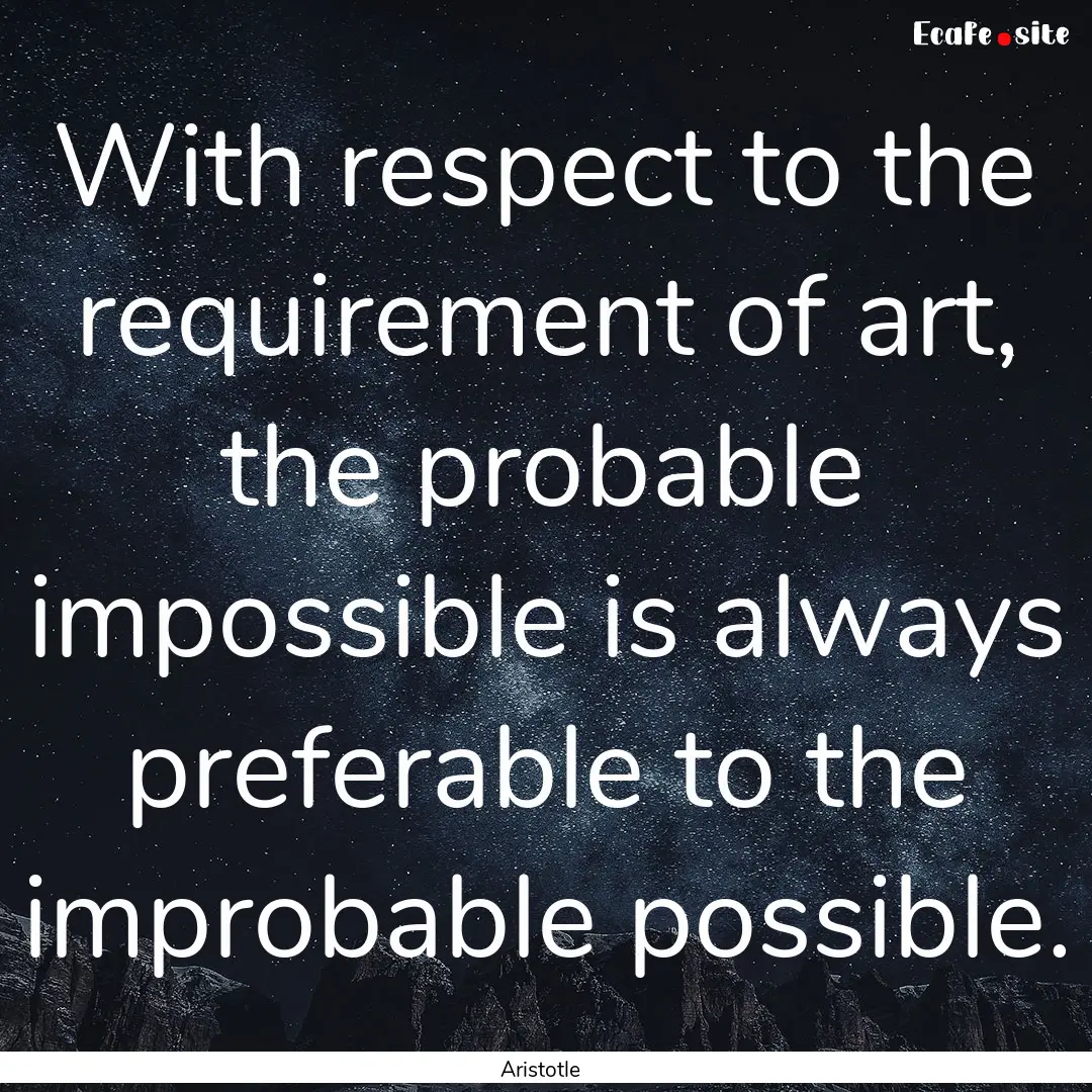 With respect to the requirement of art, the.... : Quote by Aristotle