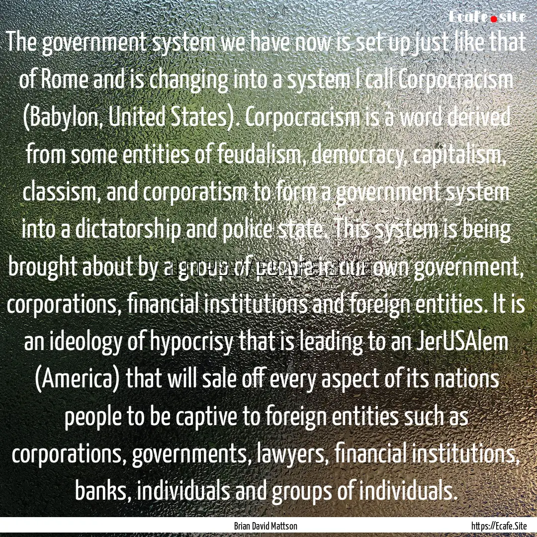 The government system we have now is set.... : Quote by Brian David Mattson