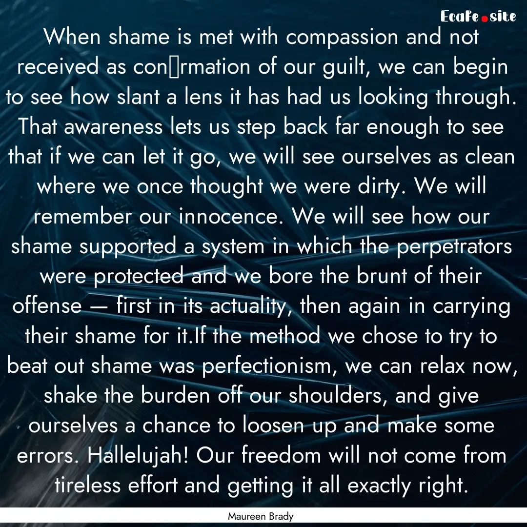 When shame is met with compassion and not.... : Quote by Maureen Brady