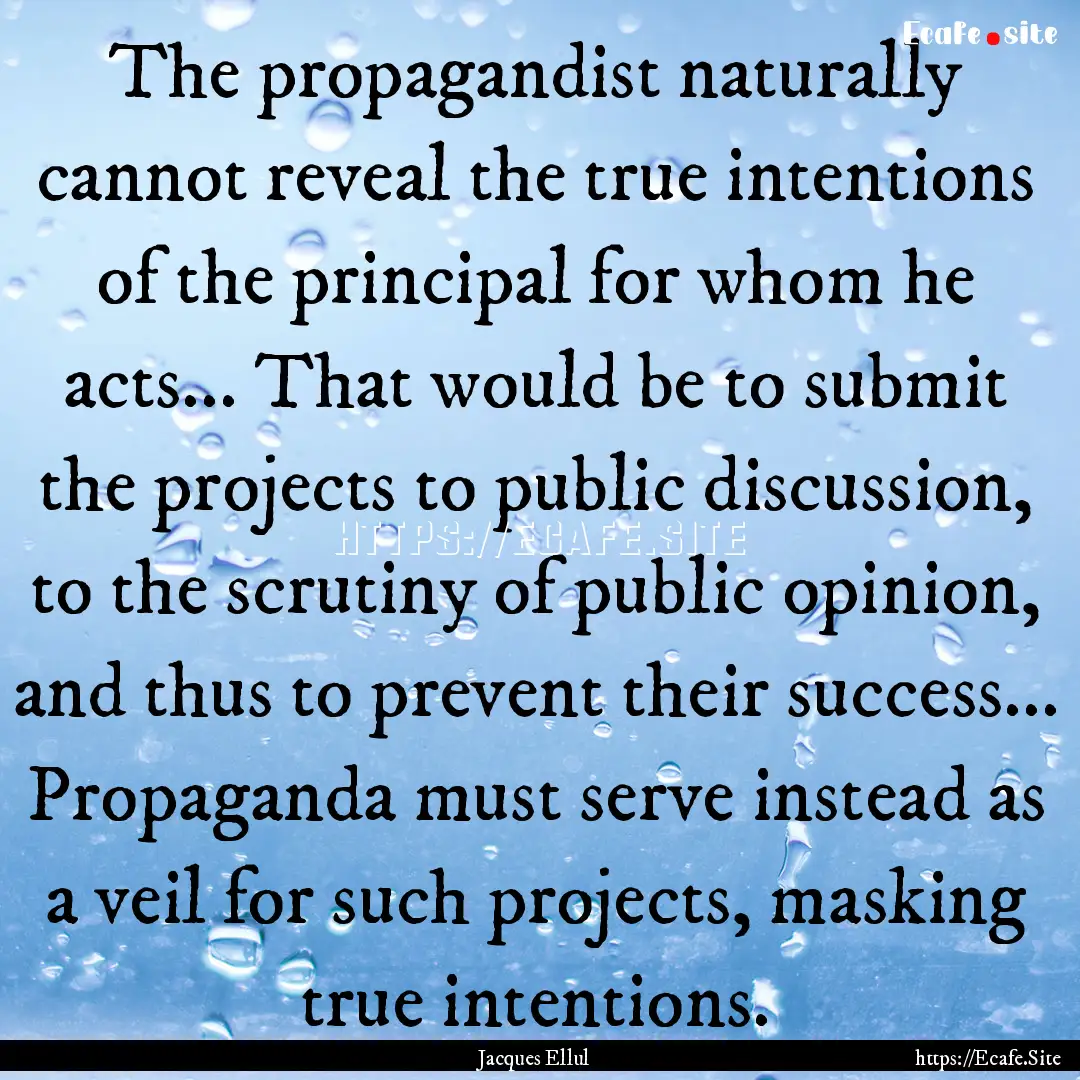 The propagandist naturally cannot reveal.... : Quote by Jacques Ellul