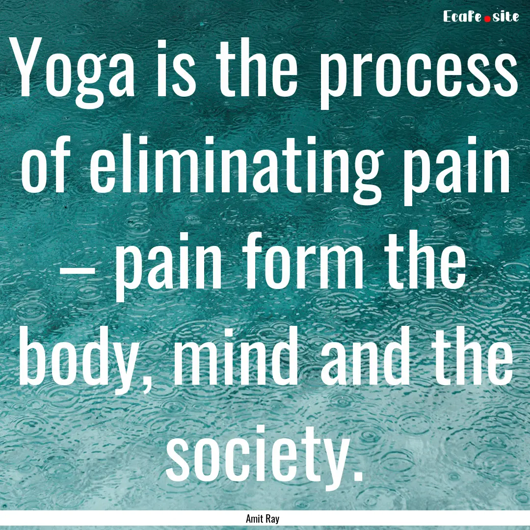 Yoga is the process of eliminating pain –.... : Quote by Amit Ray