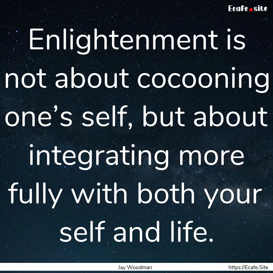 Enlightenment is not about cocooning one’s.... : Quote by Jay Woodman