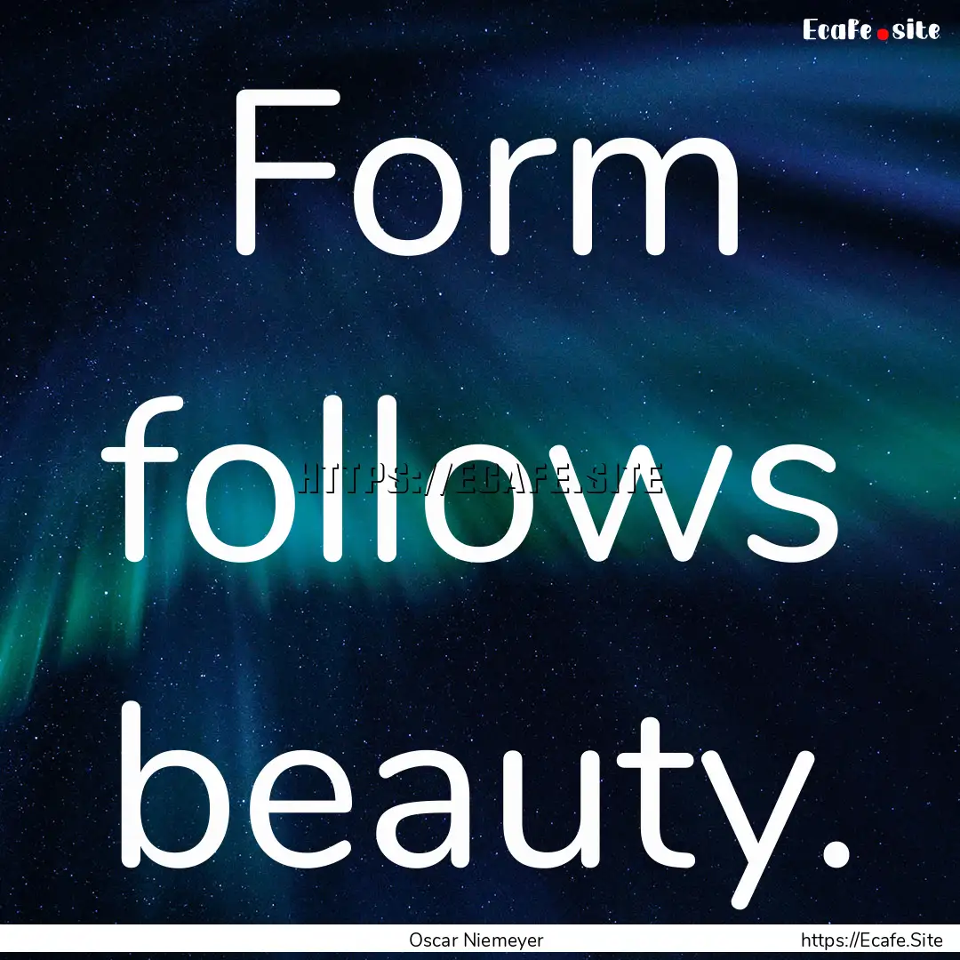 Form follows beauty. : Quote by Oscar Niemeyer