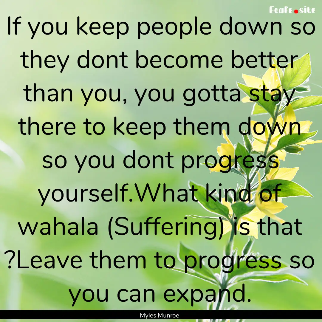 If you keep people down so they dont become.... : Quote by Myles Munroe