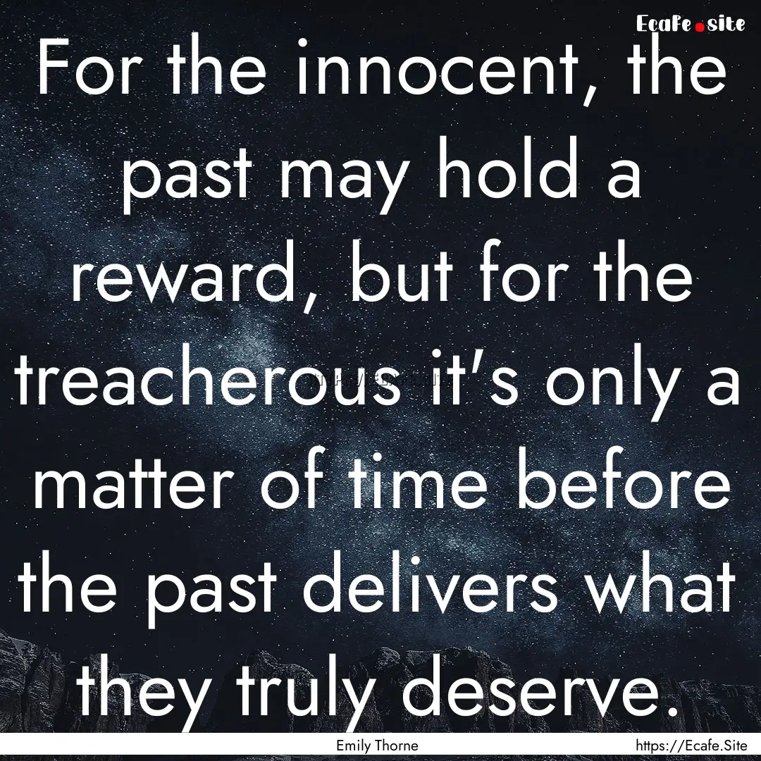 For the innocent, the past may hold a reward,.... : Quote by Emily Thorne