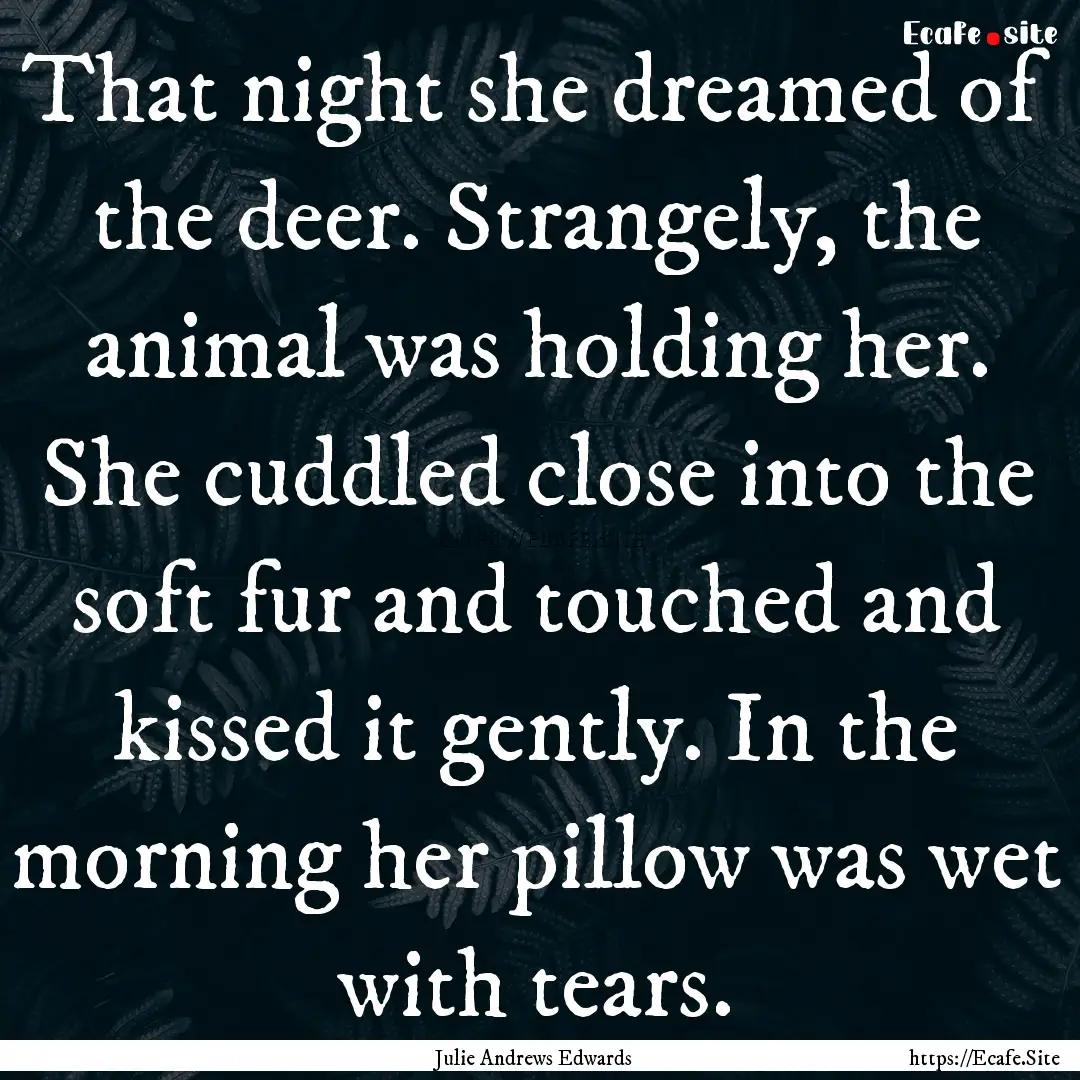 That night she dreamed of the deer. Strangely,.... : Quote by Julie Andrews Edwards