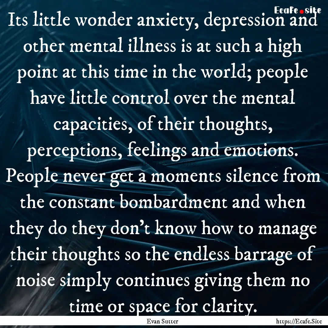 Its little wonder anxiety, depression and.... : Quote by Evan Sutter