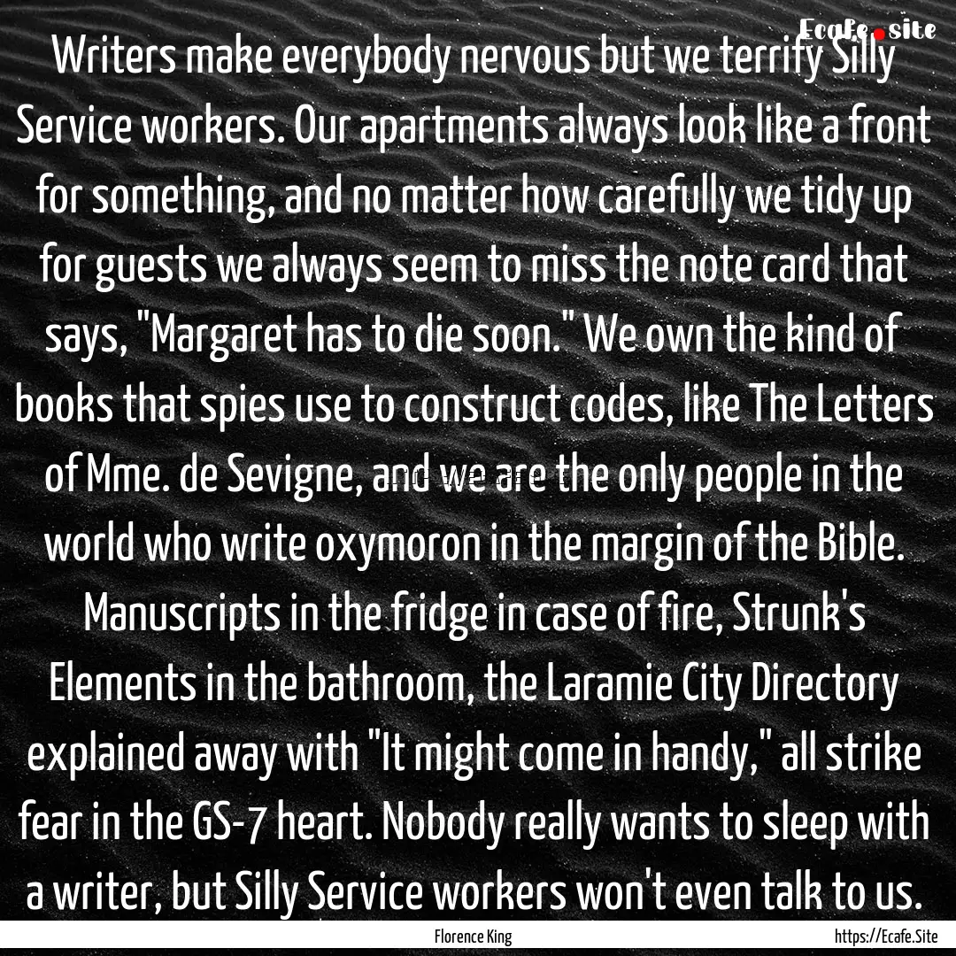 Writers make everybody nervous but we terrify.... : Quote by Florence King