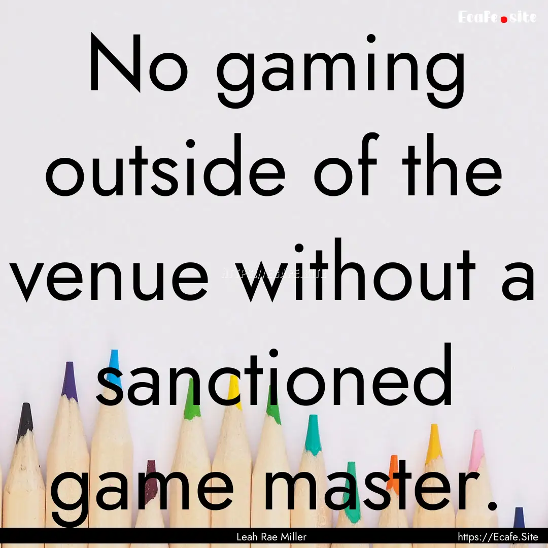 No gaming outside of the venue without a.... : Quote by Leah Rae Miller