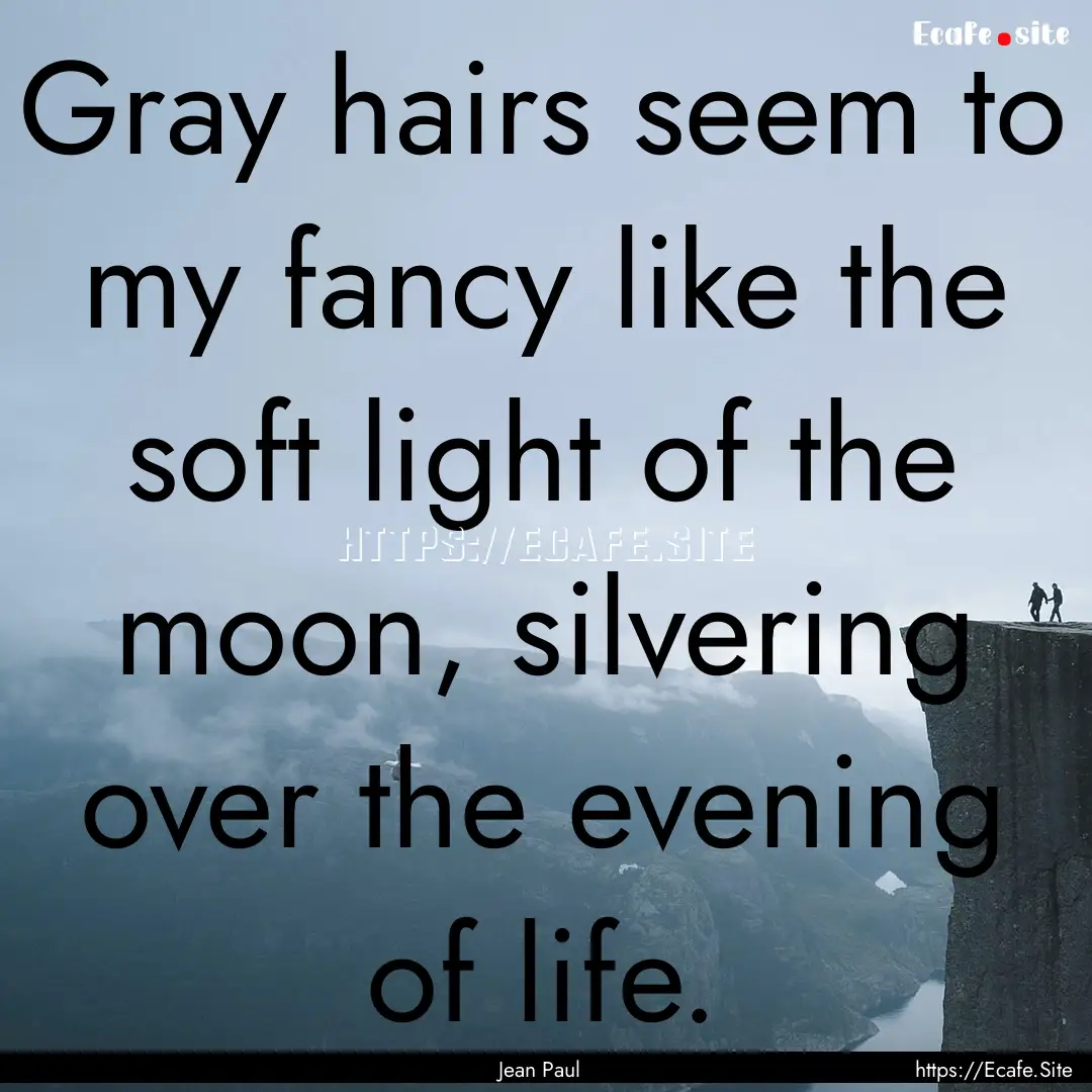 Gray hairs seem to my fancy like the soft.... : Quote by Jean Paul