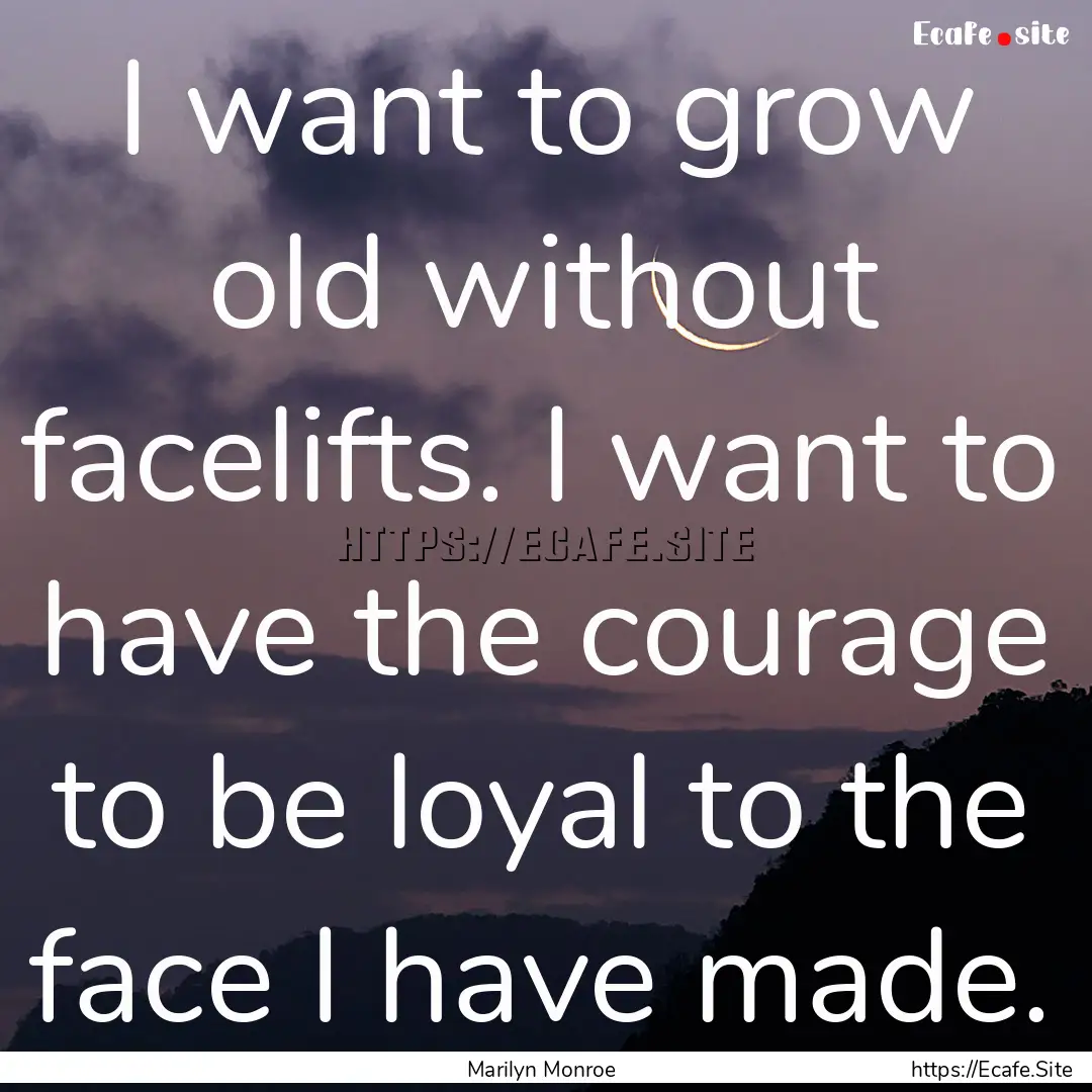 I want to grow old without facelifts. I want.... : Quote by Marilyn Monroe