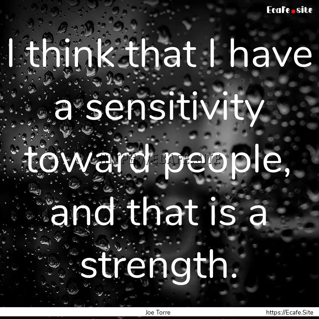 I think that I have a sensitivity toward.... : Quote by Joe Torre