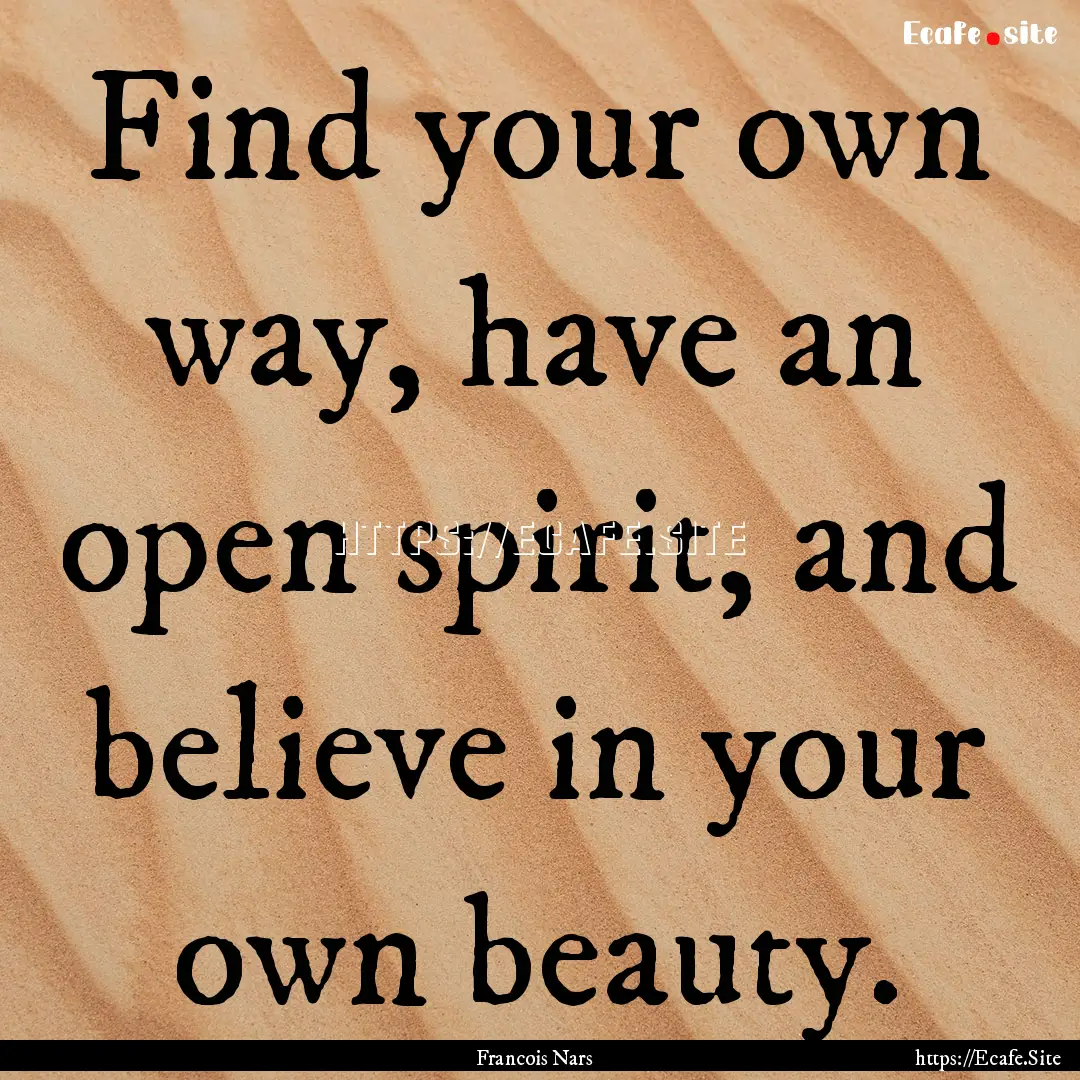 Find your own way, have an open spirit, and.... : Quote by Francois Nars