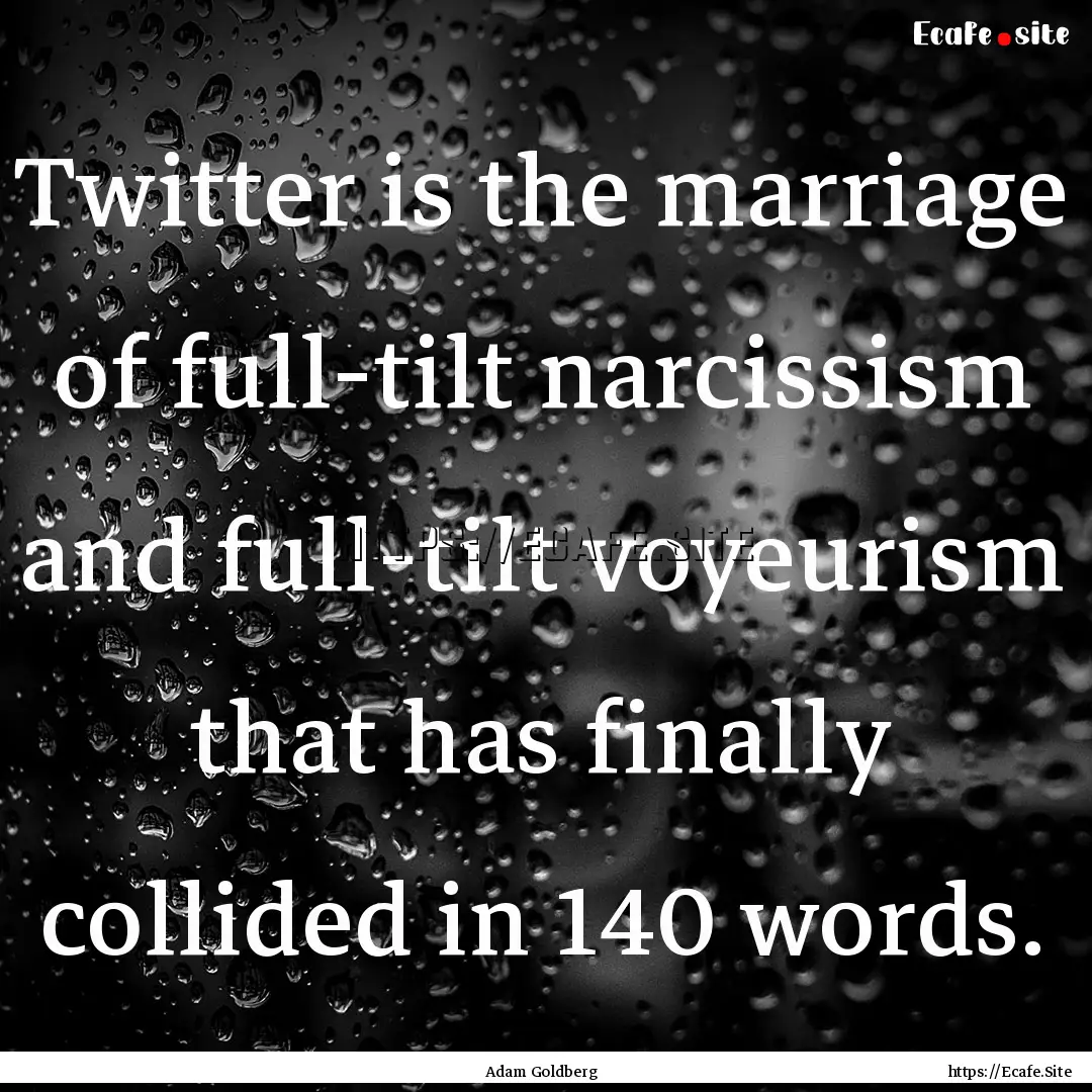 Twitter is the marriage of full-tilt narcissism.... : Quote by Adam Goldberg