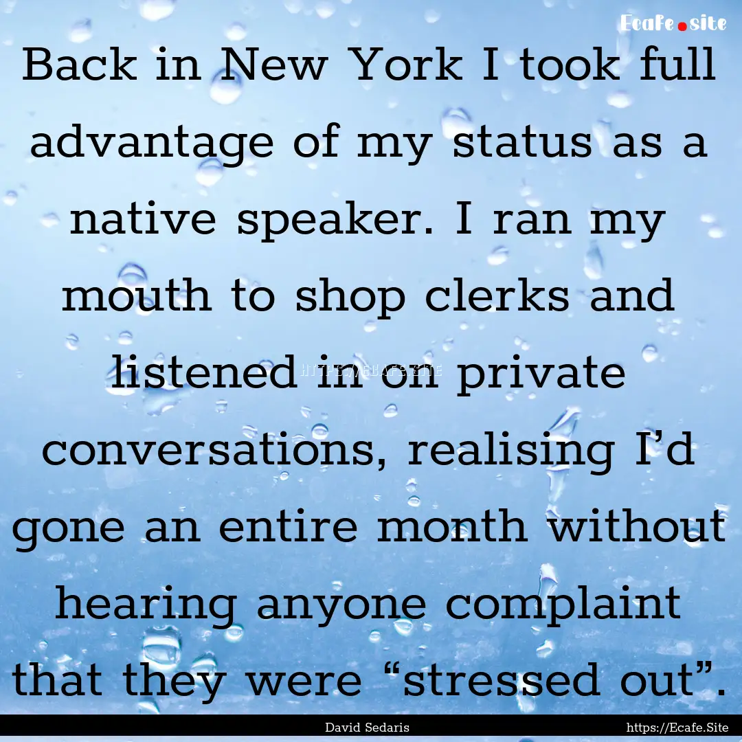 Back in New York I took full advantage of.... : Quote by David Sedaris